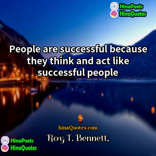 Roy T Bennett Quotes | People are successful because they think and